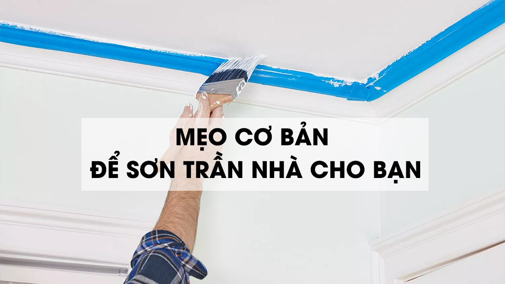  MẸO CƠ BẢN ĐỂ SƠN TRẦN NHÀ CHO BẠN